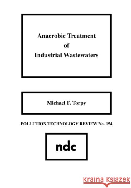 Anaerobic Treatment of Industrial Wastewaters Michael F. Torpy 9780815511656 Noyes Data Corporation/Noyes Publications - książka