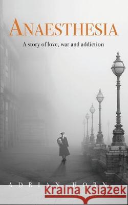 Anaesthesia: a story of love, war and addiction Adrian Horn 9781527254619 Adrian Horn - książka