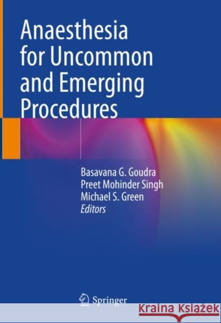 Anaesthesia for Uncommon and Emerging Procedures Basavana G. Goudra Preet Mohinder Singh Michael S. Green 9783030647384 Springer - książka