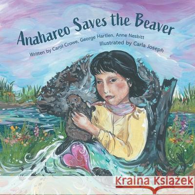 Anahareo Saves the Beaver Carol Crowe George Hartlen Anne Nesbitt 9781039196254 FriesenPress - książka