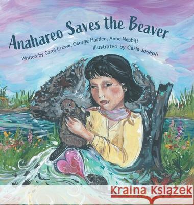 Anahareo Saves the Beaver Carol Crowe George Hartlen Anne Nesbitt 9781039196261 FriesenPress - książka
