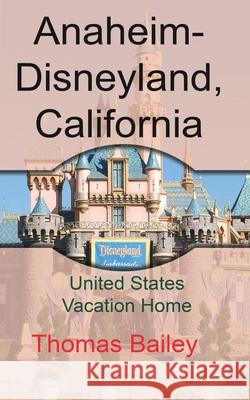 Anaheim-Disneyland, California: United States Vacation Home Bailey, Thomas 9781715758080 Blurb - książka