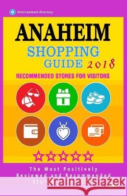 Anaheim Shopping Guide 2018: Best Rated Stores in Anaheim, California - Stores Recommended for Visitors, (Shopping Guide 2018) Michael G. Douglas 9781987522860 Createspace Independent Publishing Platform - książka