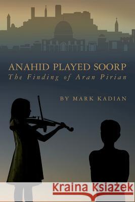 Anahid Played Soorp: The Finding of Aran Pirian Mark Kadian 9781477642214 Createspace Independent Publishing Platform - książka