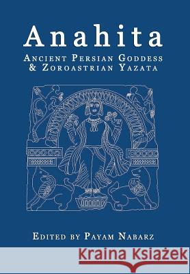 Anahita: Ancient Persian Goddess and Zoroastrian Yazata Nabarz, Payam 9781905297306 Avalonia - książka