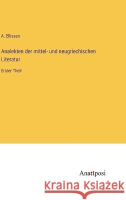 Analekten der mittel- und neugriechischen Literatur: Erster Theil A. Ellissen 9783382008376 Anatiposi Verlag - książka