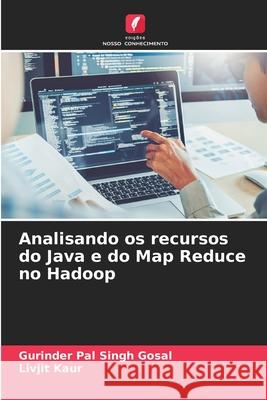 Analisando os recursos do Java e do Map Reduce no Hadoop Gosal, Gurinder Pal Singh, Kaur, Livjit 9786209555404 Edições Nosso Conhecimento - książka