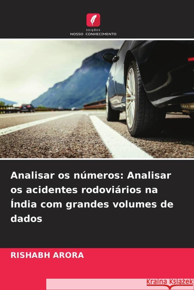 Analisar os n?meros: Analisar os acidentes rodovi?rios na ?ndia com grandes volumes de dados Rishabh Arora 9786207366545 Edicoes Nosso Conhecimento - książka