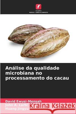 Analise da qualidade microbiana no processamento do cacau David Ewusi-Mensah John A Larbi Huang Jingyu 9786205658963 Edicoes Nosso Conhecimento - książka