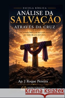 Análise da Salvação Através da Cruz: Análise da Salvação Através da Cruz Santos Pereira, Jose Roque Santos Per 9786501933801 Editora E Publicadora Inteligencia Aplicada - książka