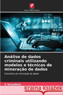 Analise de dados criminais utilizando modelos e tecnicas de mineracao de dados V Vinodhini   9786205768488 Edicoes Nosso Conhecimento - książka