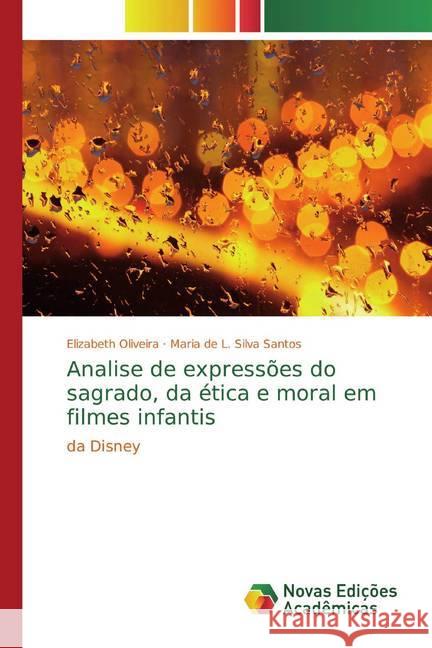 Analise de expressões do sagrado, da ética e moral em filmes infantis : da Disney Oliveira, Elizabeth; Silva Santos, Maria de L. 9786202403054 Novas Edicioes Academicas - książka