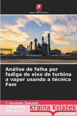 Analise de falha por fadiga de eixo de turbina a vapor usando a tecnica Fem T Venkata Deepthi S Nagarani Athiraja A 9786205936597 Edicoes Nosso Conhecimento - książka