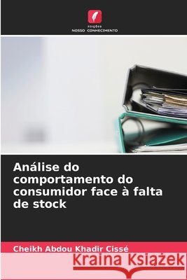 Análise do comportamento do consumidor face à falta de stock Cissé, Cheikh Abdou Khadir 9786209902666 Edicoes Nosso Conhecimento - książka