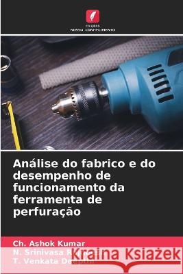 Analise do fabrico e do desempenho de funcionamento da ferramenta de perfuracao Ch Ashok Kumar N Srinivasa Rajneesh T Venkata Deepthi 9786206023081 Edicoes Nosso Conhecimento - książka