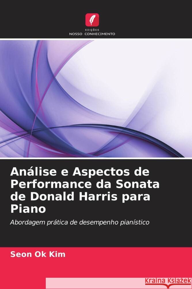 Análise e Aspectos de Performance da Sonata de Donald Harris para Piano Kim, Seon Ok 9786204822600 Edições Nosso Conhecimento - książka