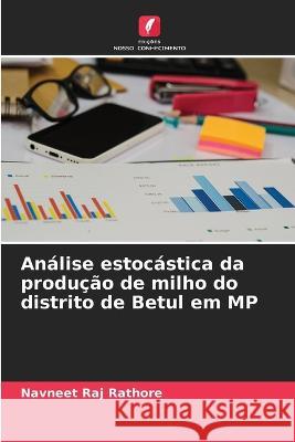 Analise estocastica da producao de milho do distrito de Betul em MP Navneet Raj Rathore   9786206189572 Edicoes Nosso Conhecimento - książka