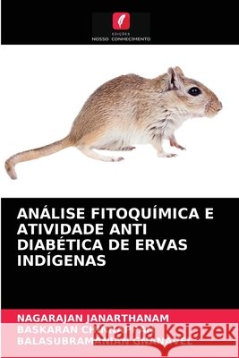 Análise Fitoquímica E Atividade Anti Diabética de Ervas Indígenas Nagarajan Janarthanam, Baskaran Chinnappan, Balasubramanian Gnanavel 9786204047546 Edicoes Nosso Conhecimento - książka