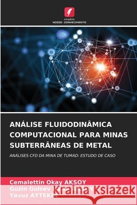 ANÁLISE FLUIDODINÂMICA COMPUTACIONAL PARA MINAS SUBTERRÂNEAS DE METAL AKSOY, Cemalettin Okay, UYAR AKSOY, Guzin Gulsev, AYTEKIN, Yavuz 9786209081644 Edições Nosso Conhecimento - książka