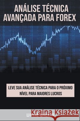 Análise Técnica Avançada Para Forex Walker, Wayne 9798201492380 Draft2Digital - książka