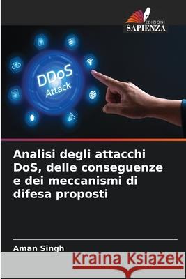 Analisi degli attacchi DoS, delle conseguenze e dei meccanismi di difesa proposti Aman Singh 9786207540099 Edizioni Sapienza - książka