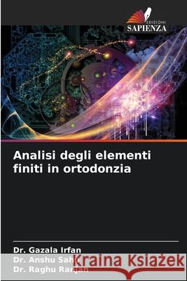 Analisi degli elementi finiti in ortodonzia Irfan, Dr. Gazala, Sahu, Dr. Anshu, Ranjan, Dr. Raghu 9786200386458 Edizioni Sapienza - książka