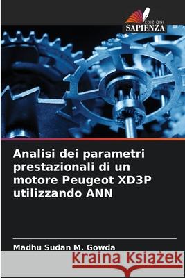 Analisi dei parametri prestazionali di un motore Peugeot XD3P utilizzando ANN M. Gowda, Madhu Sudan 9786209256035 Edizioni Sapienza - książka