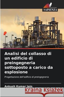 Analisi del collasso di un edificio di preingegneria sottoposto a carico da esplosione Jain, Ankush Kumar 9786208856007 Edizioni Sapienza - książka