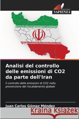 Analisi del controllo delle emissioni di CO2 da parte dell'Iran Gómez Méndez, Juan Carlos 9786206835646 Edizioni Sapienza - książka