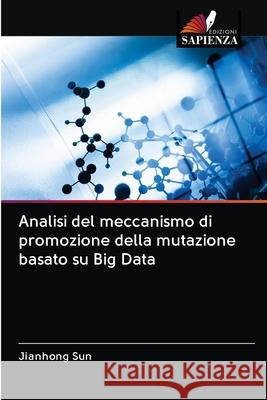 Analisi del meccanismo di promozione della mutazione basato su Big Data Jianhong Sun 9786203122756 Edizioni Sapienza - książka