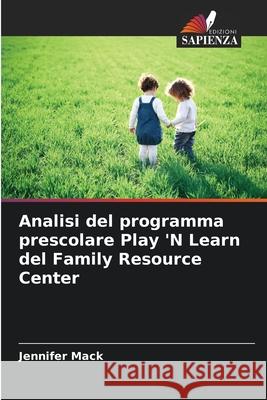 Analisi del programma prescolare Play 'N Learn del Family Resource Center Mack, Jennifer 9786202375740 Edizioni Sapienza - książka