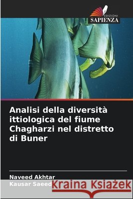Analisi della diversit? ittiologica del fiume Chagharzi nel distretto di Buner Naveed Akhtar Kausar Saeed 9786209923470 Edizioni Sapienza - książka