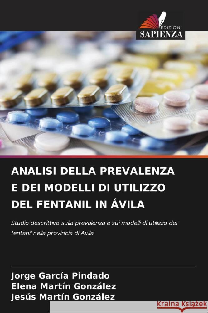 ANALISI DELLA PREVALENZA E DEI MODELLI DI UTILIZZO DEL FENTANIL IN ÁVILA García Pindado, Jorge, Martín González, Elena, Martín González, Jesús 9786209386466 Edizioni Sapienza - książka