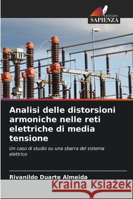Analisi delle distorsioni armoniche nelle reti elettriche di media tensione Duarte Almeida, Rivanildo 9786207821853 Edizioni Sapienza - książka