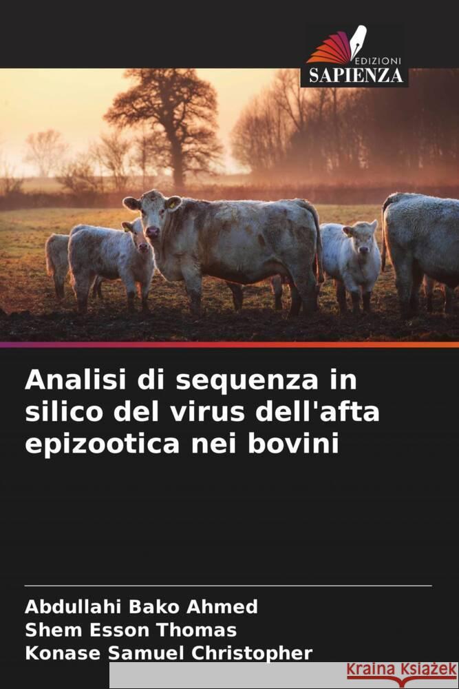 Analisi di sequenza in silico del virus dell'afta epizootica nei bovini Ahmed, Abdullahi Bako, Thomas, Shem Esson, Christopher, Konase Samuel 9786204930275 Edizioni Sapienza - książka