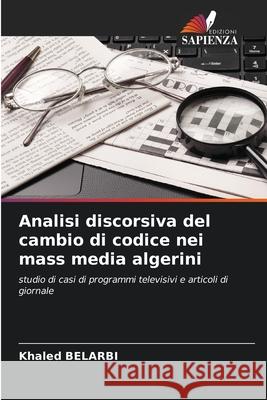 Analisi discorsiva del cambio di codice nei mass media algerini Belarbi, Khaled 9786209117480 Edizioni Sapienza - książka