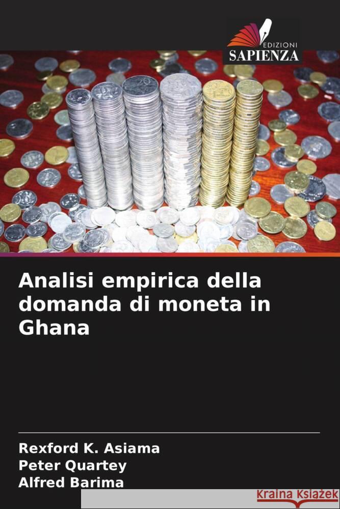 Analisi empirica della domanda di moneta in Ghana Rexford K. Asiama Peter Quartey Alfred Barima 9786207436378 Edizioni Sapienza - książka