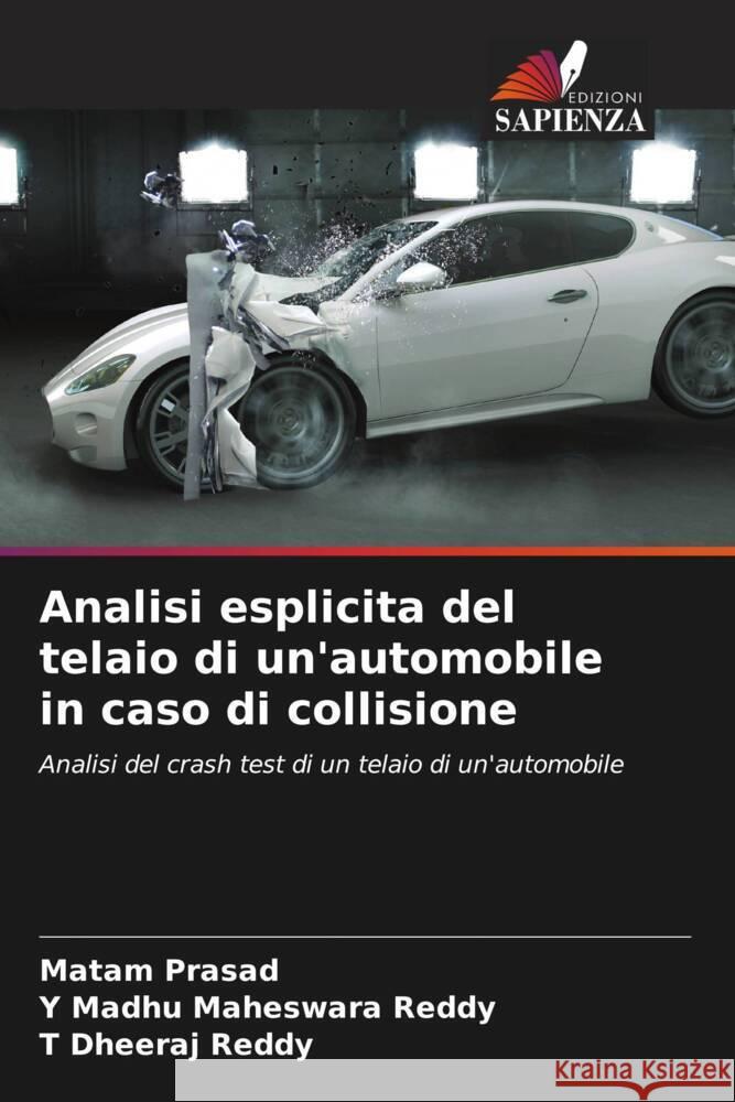 Analisi esplicita del telaio di un'automobile in caso di collisione Prasad, Matam, Maheswara Reddy, Y Madhu, Reddy, T Dheeraj 9786204597478 Edizioni Sapienza - książka