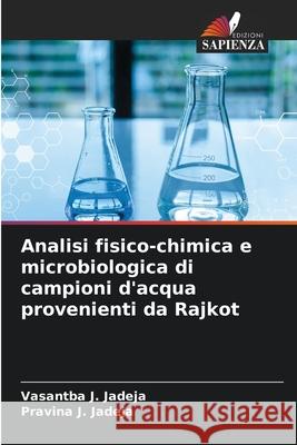Analisi fisico-chimica e microbiologica di campioni d'acqua provenienti da Rajkot Vasantba J. Jadeja Pravina J. Jadeja 9786209221996 Edizioni Sapienza - książka