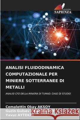ANALISI FLUIDODINAMICA COMPUTAZIONALE PER MINIERE SOTTERRANEE DI METALLI AKSOY, Cemalettin Okay, UYAR AKSOY, Guzin Gulsev, AYTEKIN, Yavuz 9786209102103 Edizioni Sapienza - książka