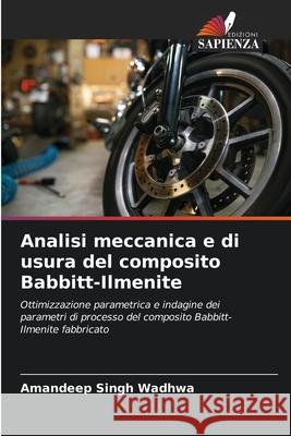 Analisi meccanica e di usura del composito Babbitt-Ilmenite Amandeep Singh Wadhwa 9786207599851 Edizioni Sapienza - książka