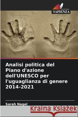 Analisi politica del Piano d'azione dell'UNESCO per l'uguaglianza di genere 2014-2021 Sarah Nagel 9786207928552 Edizioni Sapienza - książka