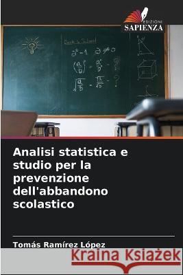 Analisi statistica e studio per la prevenzione dell'abbandono scolastico Tomas Ramirez Lopez   9786206098676 Edizioni Sapienza - książka