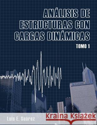 Analisis de Estructuras Con Cargas Dinamicas: Tomo I: Sistemas de Un Grado de Libertad Prof Luis E. Suarez 9781466328488 Createspace - książka