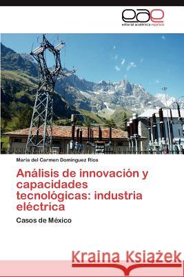 Analisis de Innovacion y Capacidades Tecnologicas: Industria Electrica Dom Nguez R. Os, Mar a. Del Carmen 9783848459261 Editorial Acad Mica Espa Ola - książka