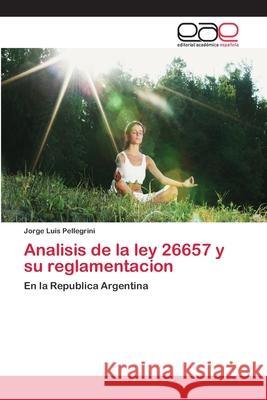 Analisis de la ley 26657 y su reglamentacion Pellegrini, Jorge Luis 9783659656224 Editorial Académica Española - książka