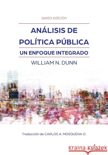 Analisis de politica publica: Un enfoque integrado (sexta edicion) Carlos A Mosquera O William N Dunn  9781433167881 Peter Lang Copyright AG - Ipsuk - książka