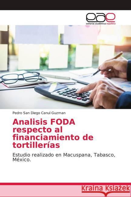 Analisis FODA respecto al financiamiento de tortillerías : Estudio realizado en Macuspana, Tabasco, México. Canul Guzman, Pedro San Diego 9786139410521 Editorial Académica Española - książka