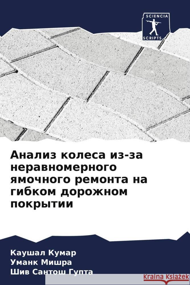 Analiz kolesa iz-za nerawnomernogo qmochnogo remonta na gibkom dorozhnom pokrytii Kumar, Kaushal, Mishra, Umank, Gupta, Shiw Santosh 9786208139582 Sciencia Scripts - książka