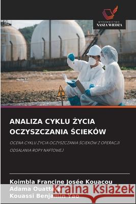ANALIZA CYKLU  YCIA OCZYSZCZANIA SCIEKÓW Kouacou, Koimbla Francine Josée, OUATTARA, Adama, Yao, Kouassi Benjamin 9786200824509 Wydawnictwo Nasza Wiedza - książka